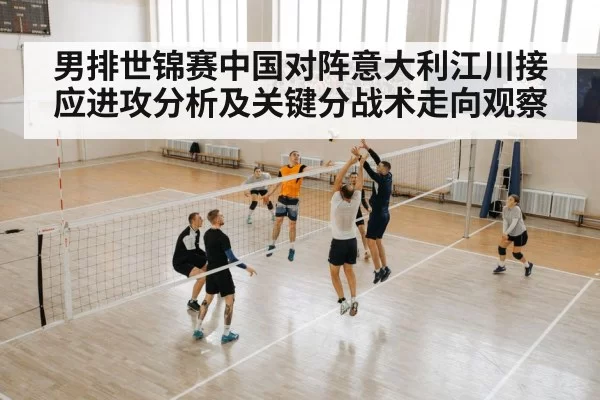 男排世锦赛中国对阵意大利江川接应进攻分析及关键分战术走向观察