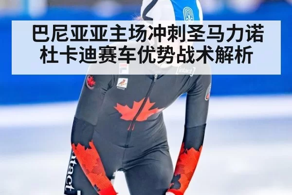 巴尼亚亚主场冲刺圣马力诺杜卡迪赛车优势战术解析